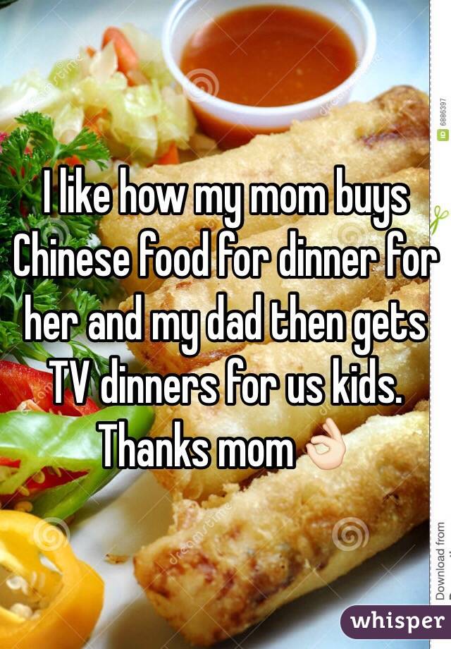 I like how my mom buys Chinese food for dinner for her and my dad then gets TV dinners for us kids. Thanks mom👌🏻