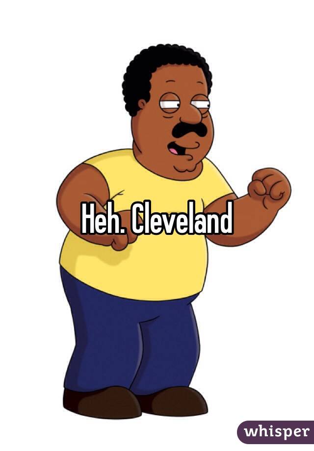 Heh. Cleveland