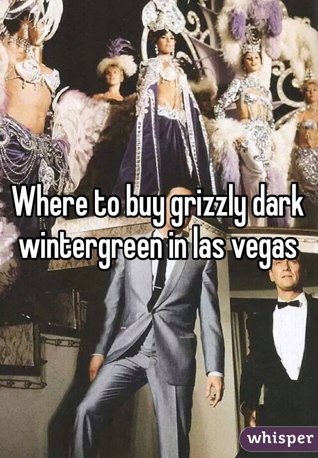 Where to buy grizzly dark wintergreen in las vegas