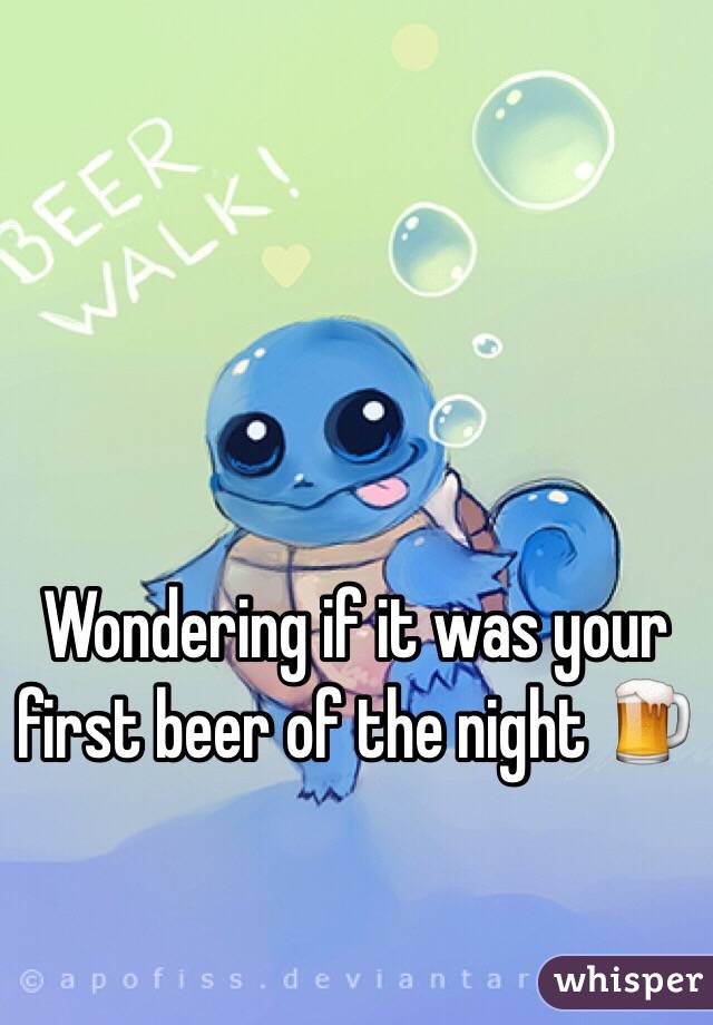Wondering if it was your first beer of the night 🍺