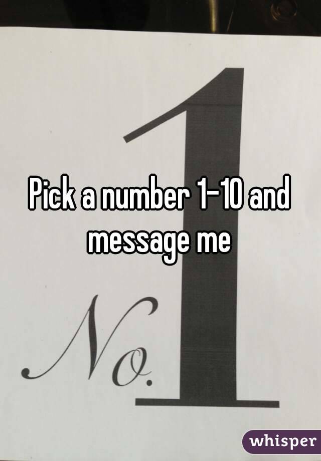Pick a number 1-10 and message me 