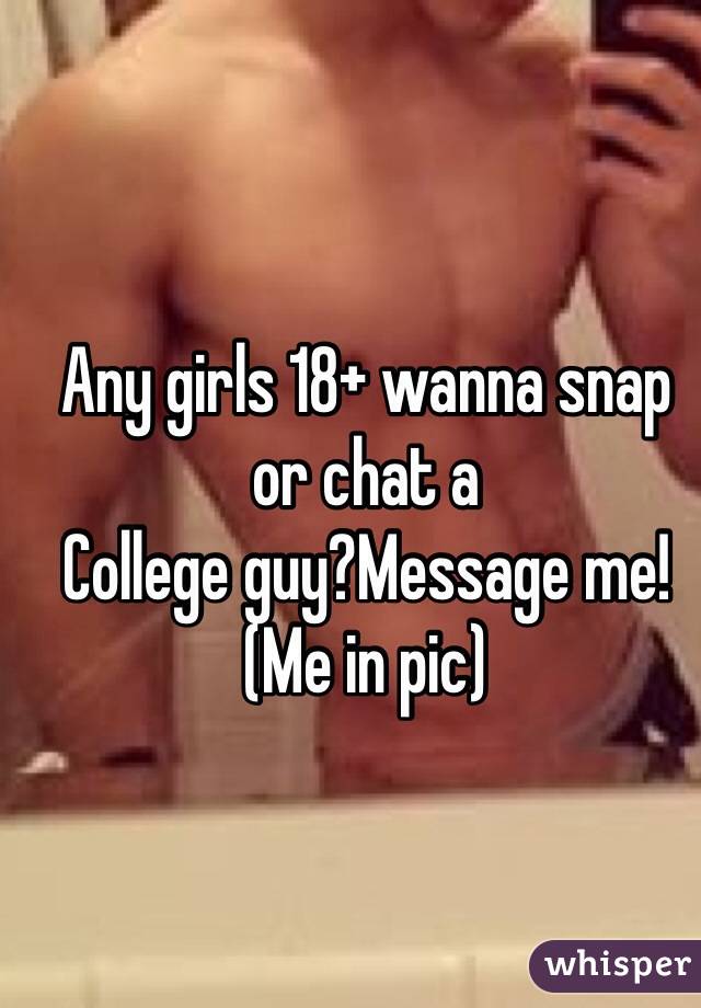 Any girls 18+ wanna snap or chat a
College guy?Message me! (Me in pic)