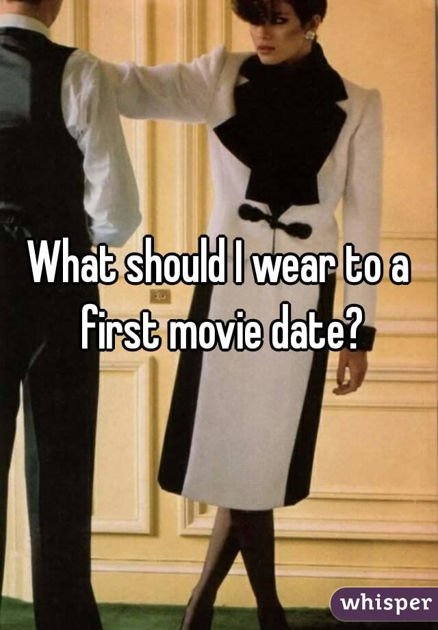 What should I wear to a first movie date?