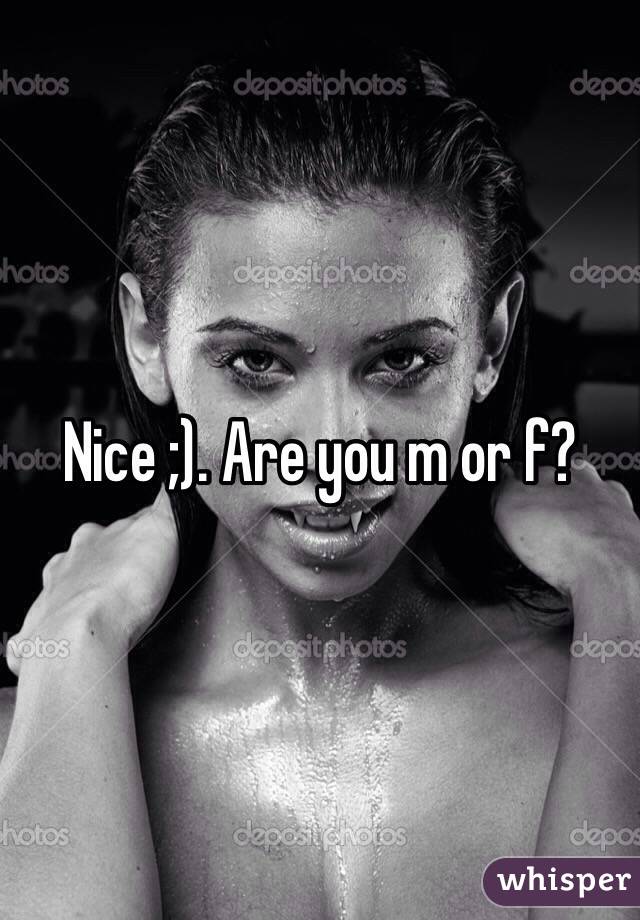 Nice ;). Are you m or f?
