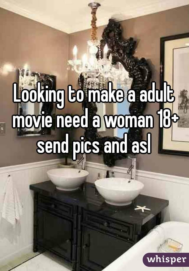 Looking to make a adult movie need a woman 18+ send pics and asl 