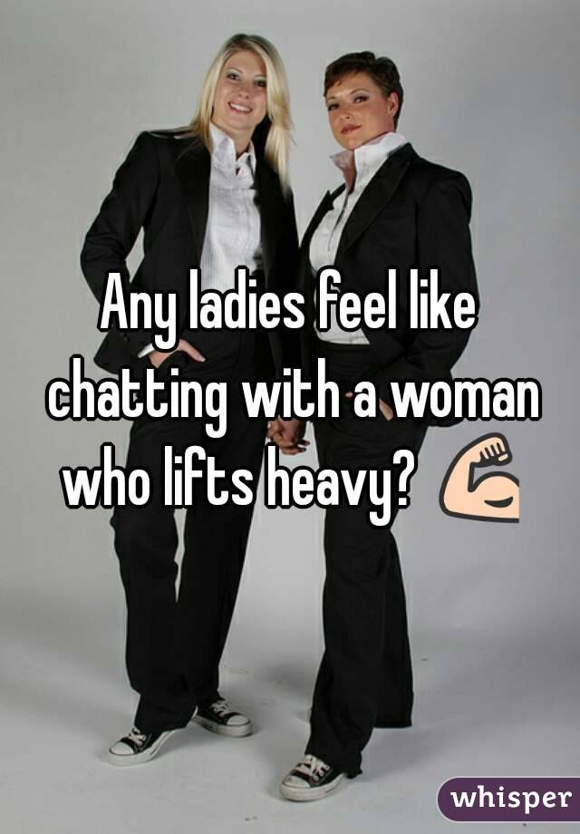 Any ladies feel like chatting with a woman who lifts heavy? 💪