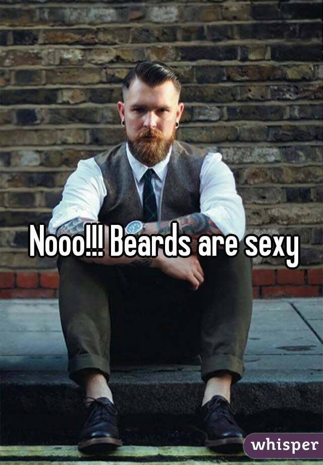 Nooo!!! Beards are sexy