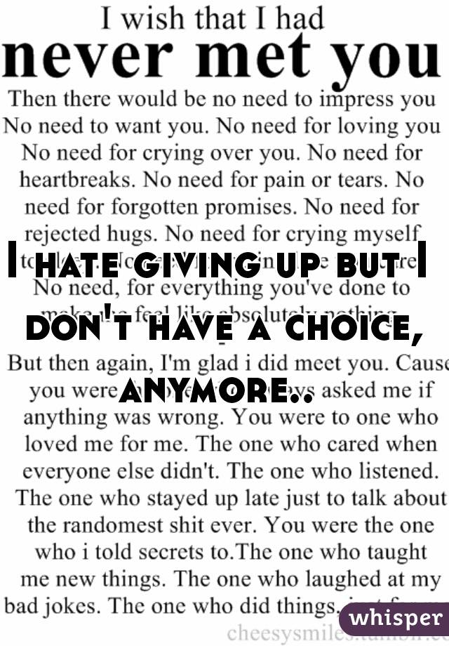 I hate giving up but I don't have a choice, anymore.. 💔