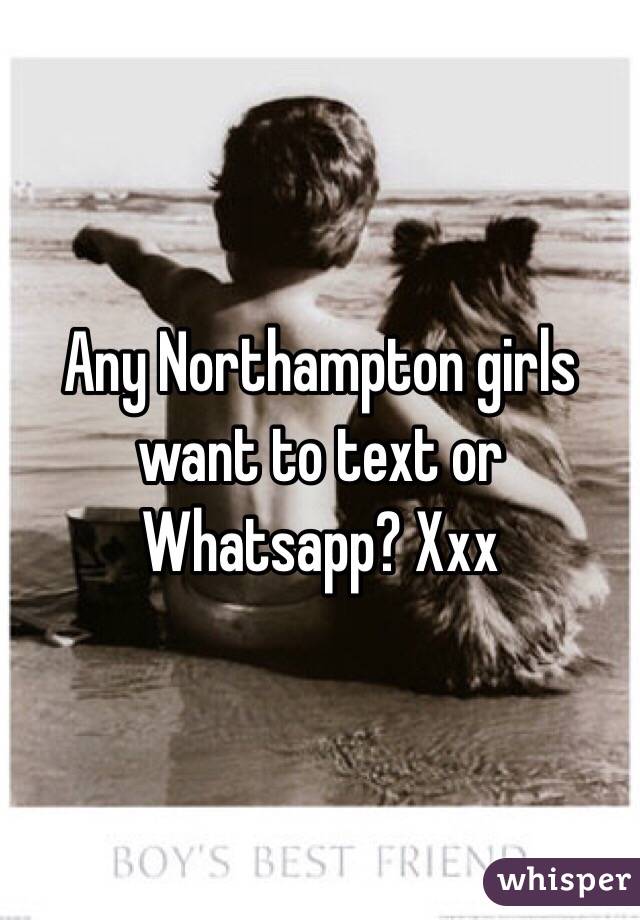 Any Northampton girls want to text or Whatsapp? Xxx