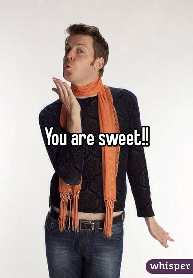 You are sweet!!