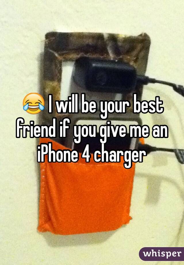 😂 I will be your best friend if you give me an iPhone 4 charger 