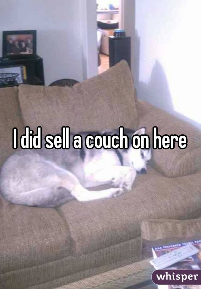 I did sell a couch on here