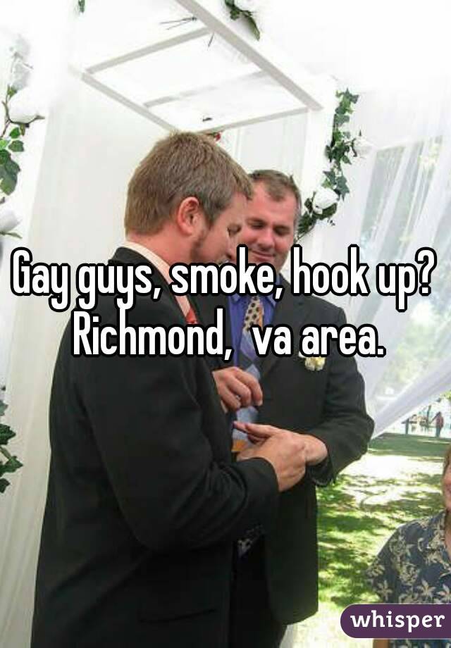 Gay guys, smoke, hook up? Richmond,  va area.