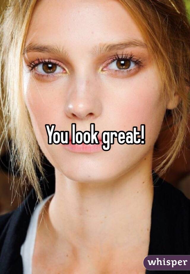 You look great!