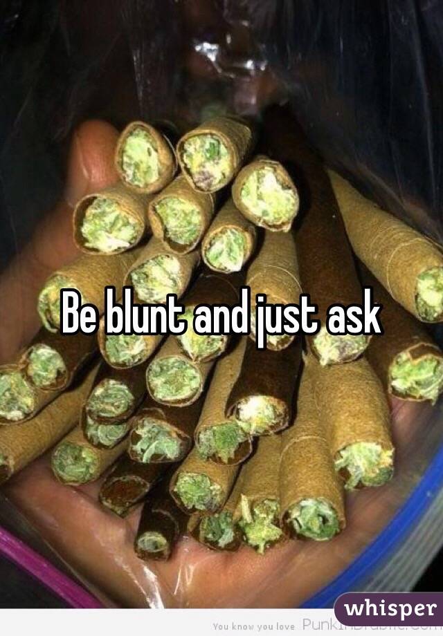 Be blunt and just ask 