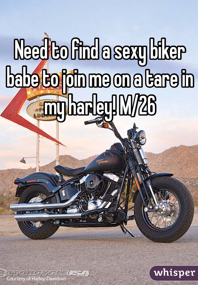 Need to find a sexy biker babe to join me on a tare in my harley! M/26