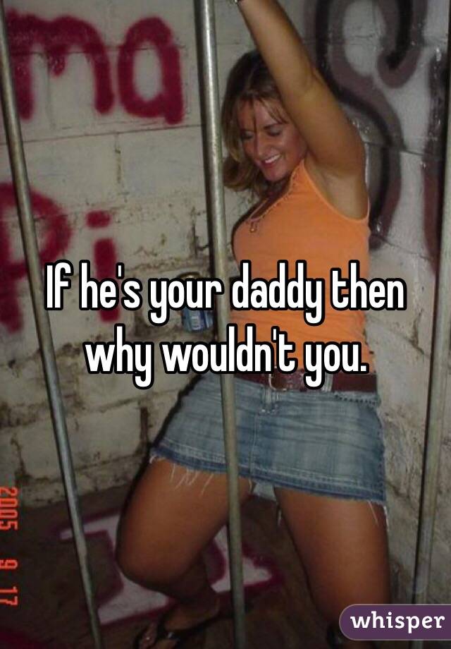 If he's your daddy then why wouldn't you.