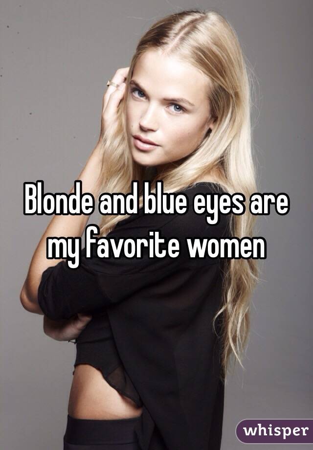 Blonde and blue eyes are my favorite women