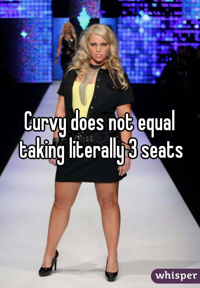 Curvy does not equal taking literally 3 seats