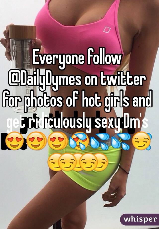 Everyone follow @DailyDymes on twitter for photos of hot girls and get ridiculously sexy Dm's😍😍😍💦💦💦😏😏😏
