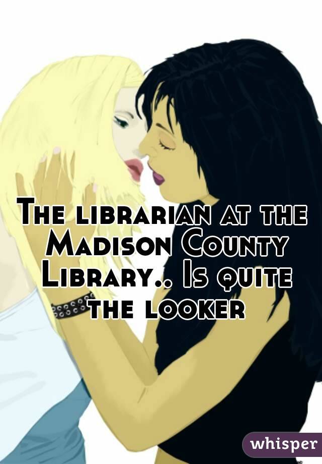 The librarian at the Madison County Library.. Is quite the looker