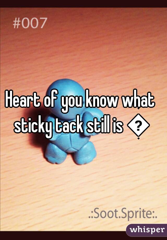 Heart of you know what sticky tack still is 💚