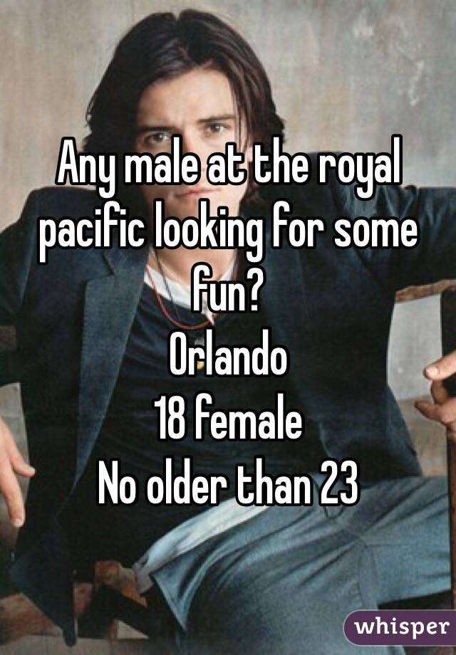 Any male at the royal pacific looking for some fun? 
Orlando
18 female
No older than 23