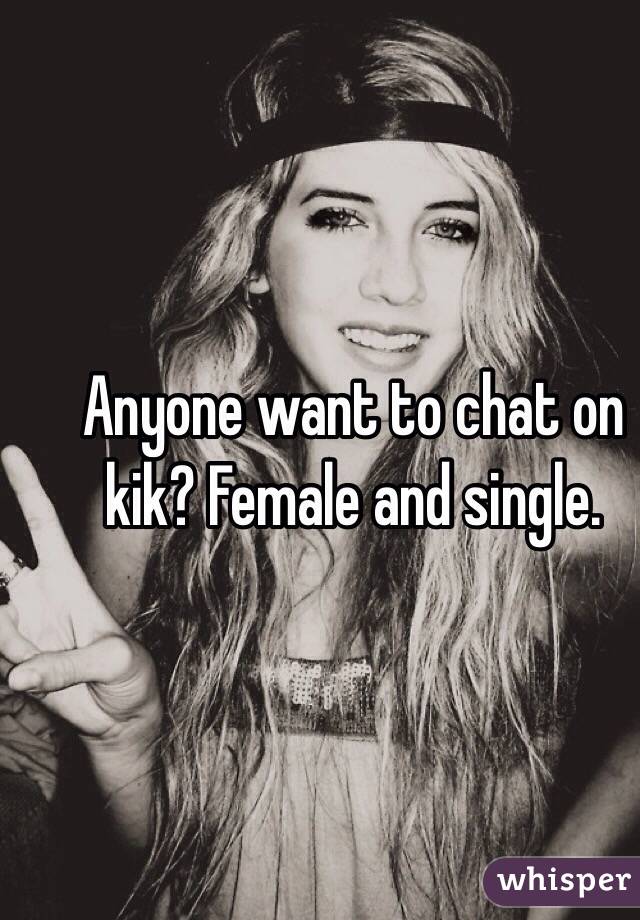 Anyone want to chat on kik? Female and single. 