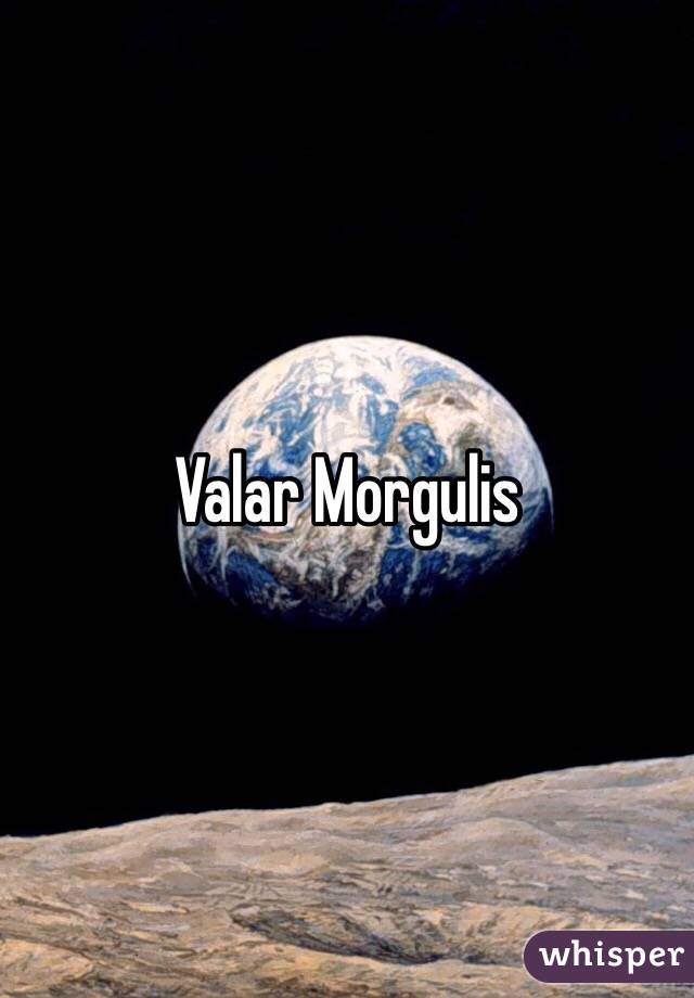Valar Morgulis 