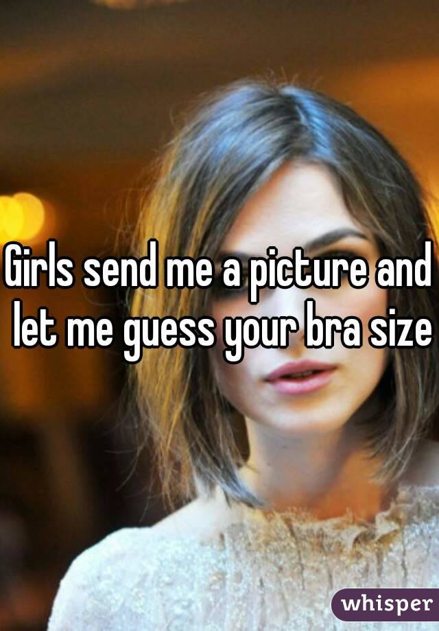 Girls send me a picture and let me guess your bra size