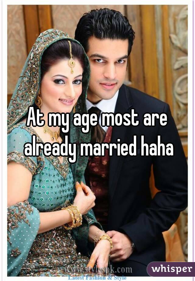 At my age most are already married haha