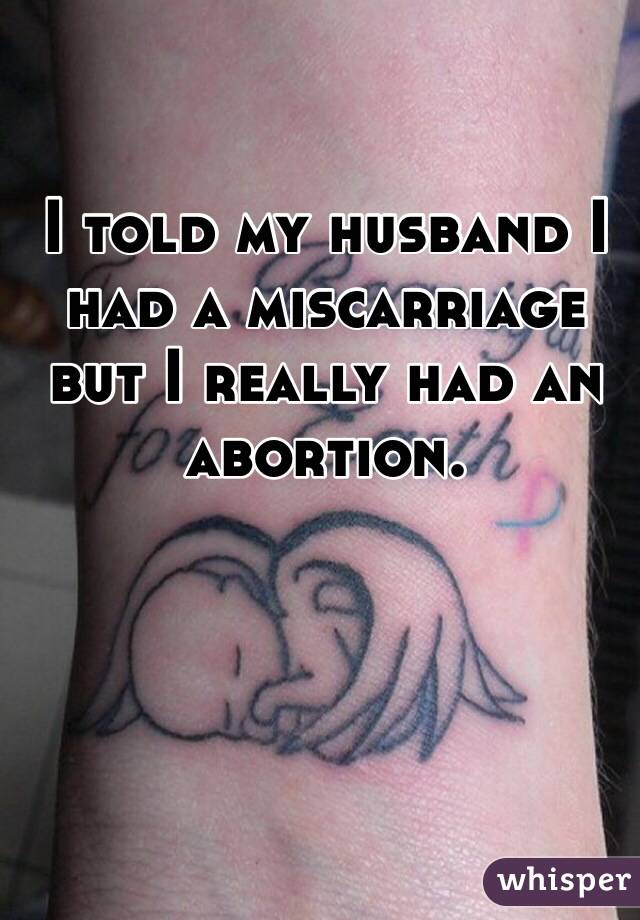 I told my husband I had a miscarriage but I really had an abortion.