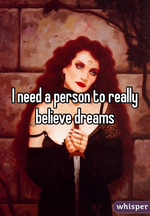 I need a person to really believe dreams 