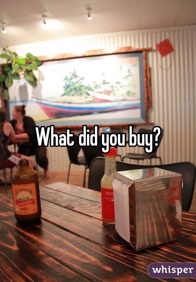 What did you buy?