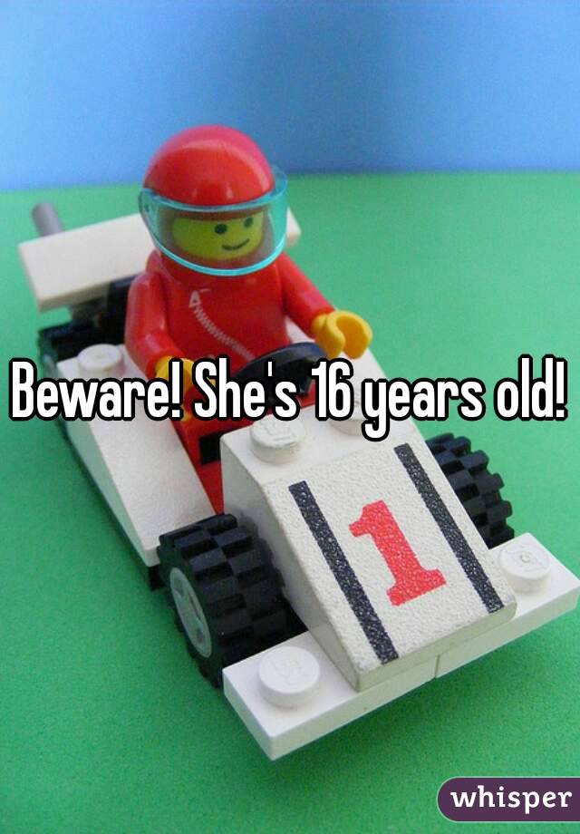 Beware! She's 16 years old!