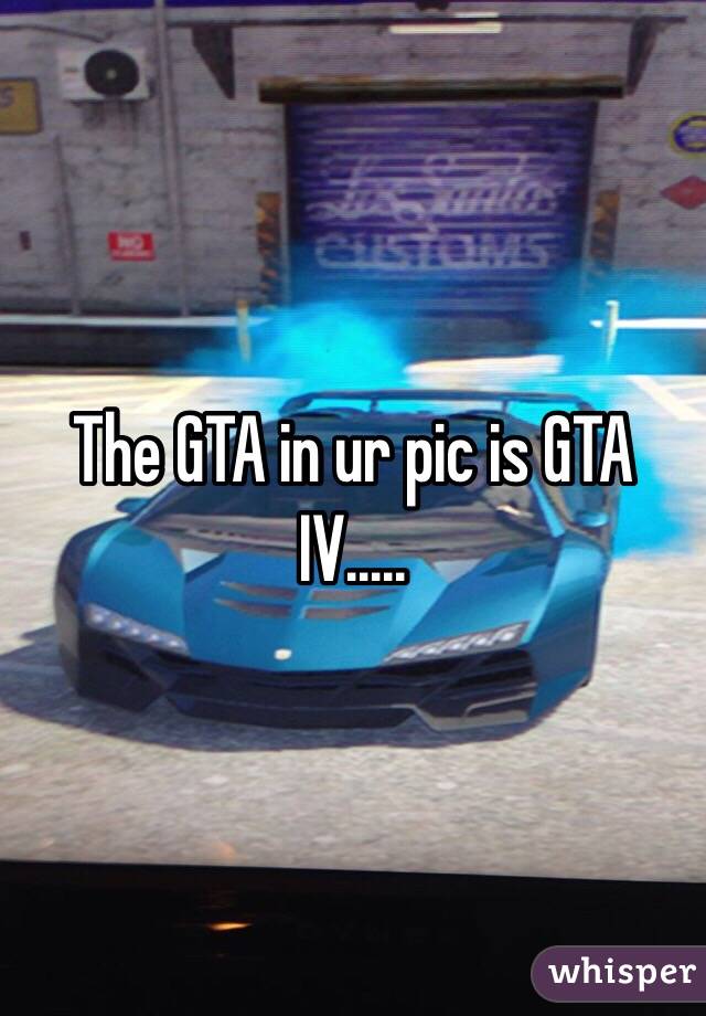 The GTA in ur pic is GTA IV.....