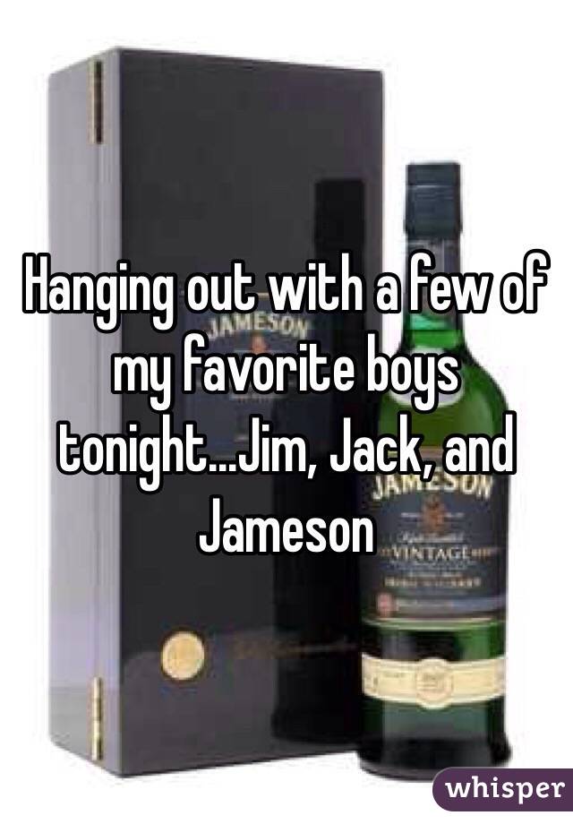 Hanging out with a few of my favorite boys tonight...Jim, Jack, and Jameson