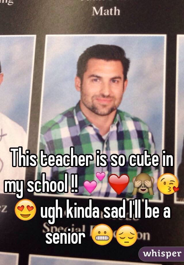This teacher is so cute in my school !! 💕❤️🙈😘😍 ugh kinda sad I'll be a senior 😬😔