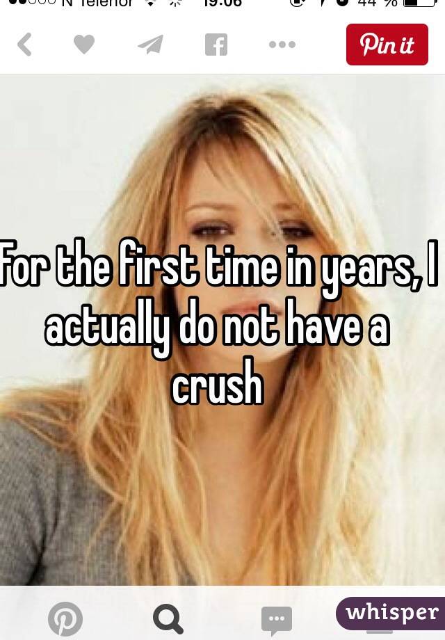 For the first time in years, I actually do not have a crush