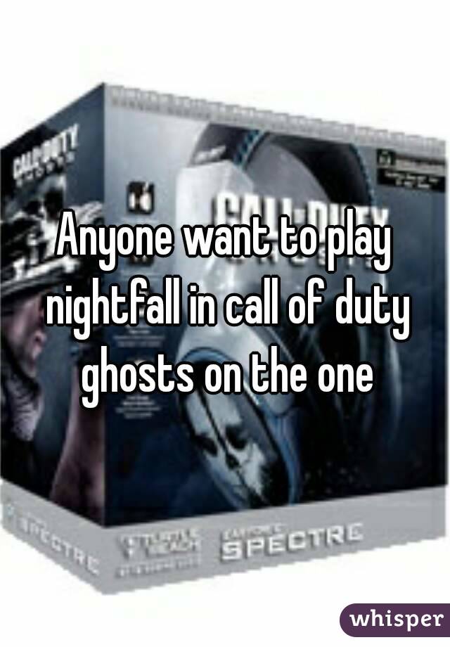 Anyone want to play nightfall in call of duty ghosts on the one