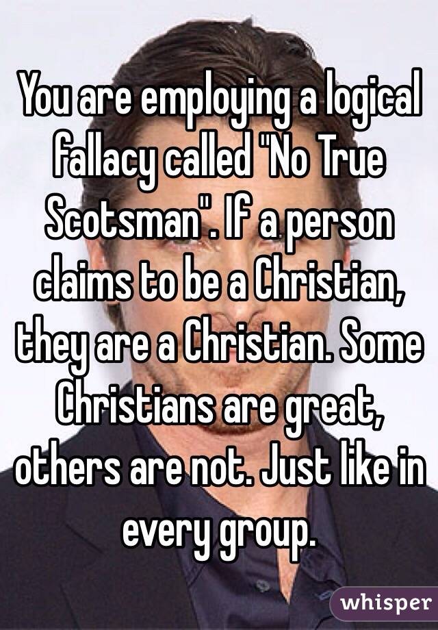 You are employing a logical fallacy called "No True Scotsman". If a person claims to be a Christian, they are a Christian. Some Christians are great, others are not. Just like in every group.