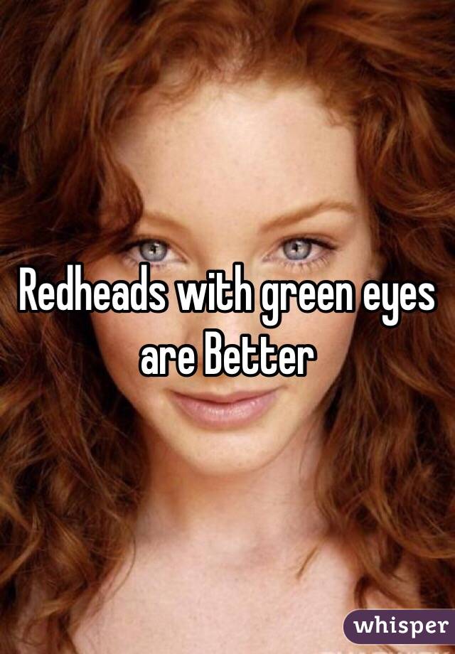 Redheads with green eyes are Better