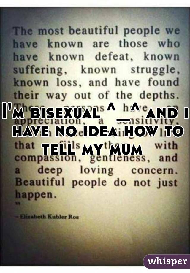 I'm bisexual ^_^ and i have no idea how to tell my mum  