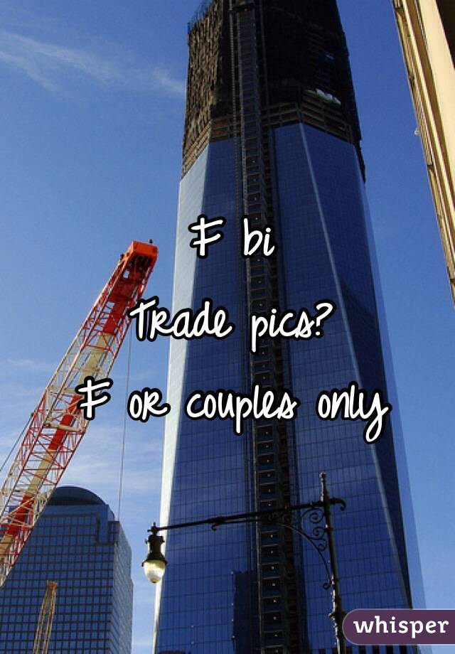F bi
Trade pics?
F or couples only