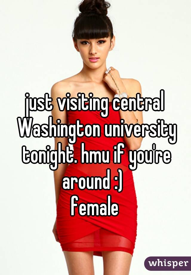 just visiting central Washington university tonight. hmu if you're around :)  
female