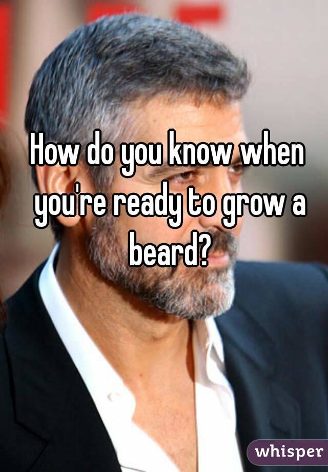How do you know when you're ready to grow a beard?