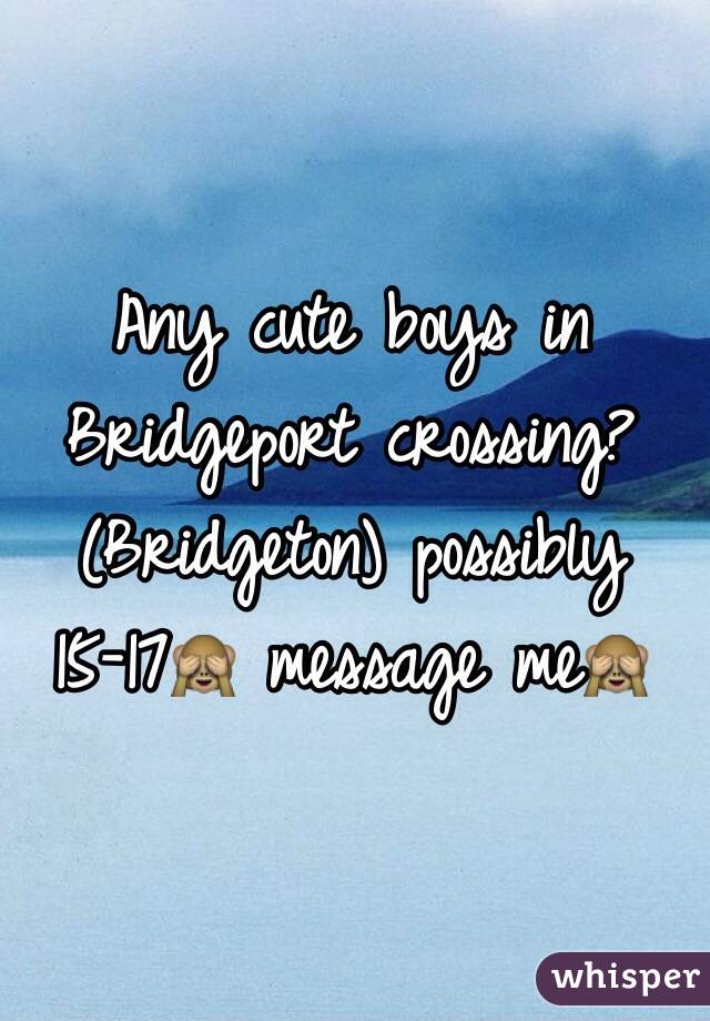 Any cute boys in Bridgeport crossing? (Bridgeton) possibly 15-17🙈 message me🙈