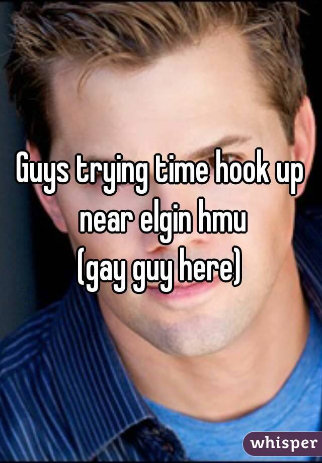 Guys trying time hook up near elgin hmu
(gay guy here)