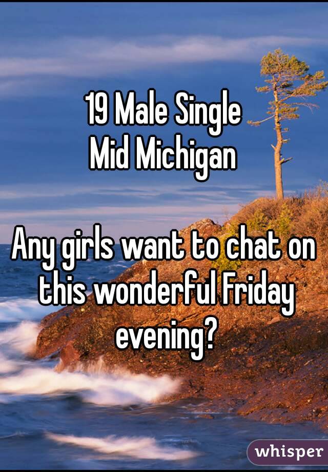 19 Male Single
Mid Michigan

Any girls want to chat on this wonderful Friday evening?