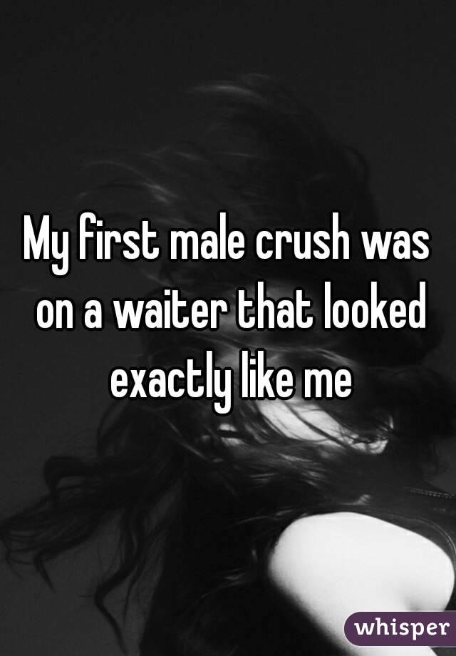 My first male crush was on a waiter that looked exactly like me